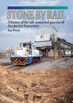portada Stone by Rail: A History of the Rail-Connected Quarries of Aggregate Industries (Focus on Rail Freight Present & Past)
