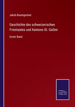portada Geschichte des schweizerischen Freistaates und Kantons St. Gallen: Erster Band (en Alemán)