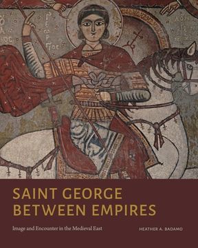 portada Saint George Between Empires: Image and Encounter in the Medieval East (en Inglés)