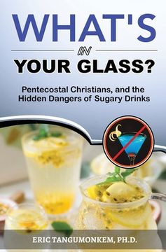 portada What's in Your Glass?: Pentecostal Christians, and the Hidden Dangers of Sugary Drinks (en Inglés)