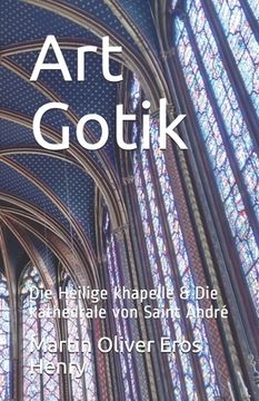 portada Art Gotik: Die Heilige khapelle & Die kathedrale von Saint André (en Alemán)