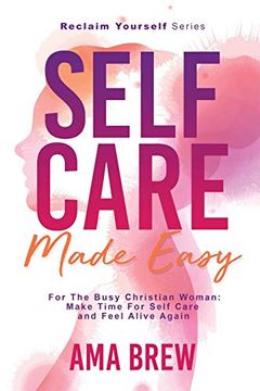 portada Self Care Made Easy: For the Busy Christian Woman Make Time for Self Care and Feel Alive Again (Reclaim Yourself) (en Inglés)