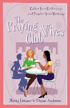 portada the praying wives club: gather your girlfriends and pray for your marriage (en Inglés)