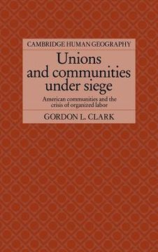 portada Unions and Communities Under Siege Hardback: American Communities and the Crisis of Organized Labor (Cambridge Human Geography) 