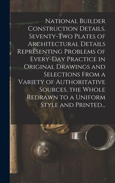 portada National Builder Construction Details. Seventy-two Plates of Architectural Details Representing Problems of Every-day Practice in Original Drawings an (en Inglés)