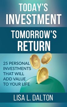 portada Today's Investment Tomorrow's Return: 25 Personal Investments that will Add Value to Your Life (en Inglés)