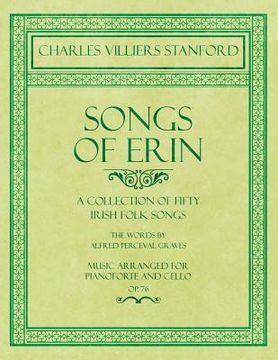 portada Songs of Erin - A Collection of Fifty Irish Folk Songs - The Words by Alfred Perceval Graves - Music Arranged for Voice and Piano - Op.76 (en Inglés)