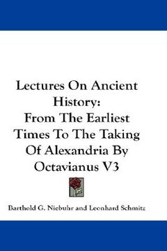 portada lectures on ancient history: from the earliest times to the taking of alexandria by octavianus v3 (en Inglés)