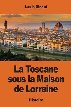 portada La Toscane sous la Maison de Lorraine (en Francés)