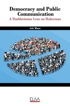 portada Democracy and public communication: A Durkheimian lens on Habermas (en Inglés)