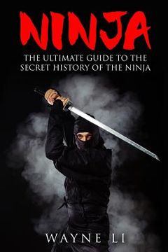 portada Ninja: The Ultimate Guide To The Secret History Of The Ninja (en Inglés)
