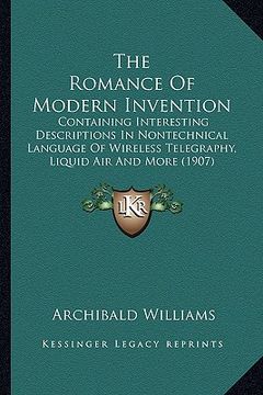 portada the romance of modern invention: containing interesting descriptions in nontechnical language of wireless telegraphy, liquid air and more (1907) (en Inglés)