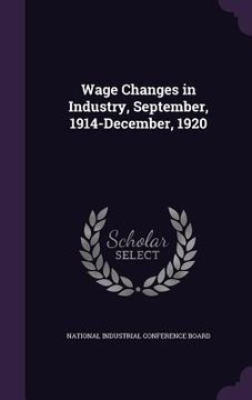 portada Wage Changes in Industry, September, 1914-December, 1920 (en Inglés)