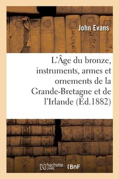 portada L'Âge Du Bronze, Instruments, Armes Et Ornements de la Grande-Bretagne Et de l'Irlande (en Francés)