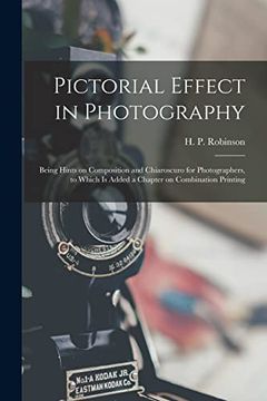 portada Pictorial Effect in Photography: Being Hints on Composition and Chiaroscuro for Photographers, to Which is Added a Chapter on Combination Printing (in English)