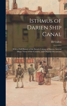portada Isthmus of Darien Ship Canal: With a Full History of the Scotch Colony of Darien, Several Maps, Views of the Country, and Original Documents