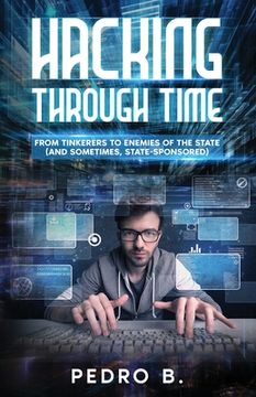 portada Hacking Through Time: From Tinkerers to Enemies of the State (and sometimes, State-Sponsored) (in English)