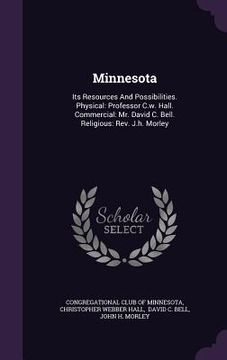 portada Minnesota: Its Resources And Possibilities. Physical: Professor C.w. Hall. Commercial: Mr. David C. Bell. Religious: Rev. J.h. Mo (in English)