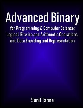 portada Advanced Binary for Programming & Computer Science: Logical, Bitwise and Arithmetic Operations, and Data Encoding and Representation (en Inglés)