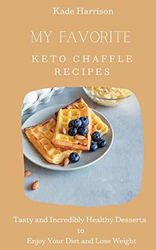 portada My Favorite Keto Chaffle Recipes: Tasty and Incredibly Healthy Desserts to Enjoy Your Diet and Lose Weight (in English)