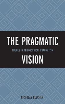 portada The Pragmatic Vision: Themes in Philosophical Pragmatism (in English)