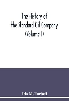 portada The history of the Standard Oil Company (Volume I) (en Inglés)