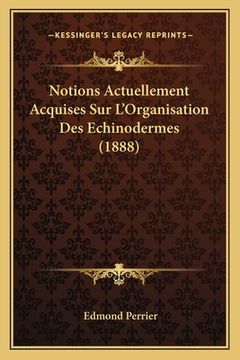 portada Notions Actuellement Acquises Sur L'Organisation Des Echinodermes (1888) (in French)