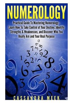 portada Numerology: Practical Guide to Mastering Numerology: Learn How to Take Control of Your Destiny, Identify Strengths & Weaknesses, a (en Inglés)