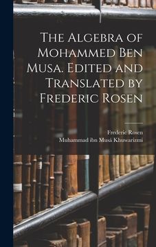 portada The Algebra of Mohammed ben Musa. Edited and Translated by Frederic Rosen (in English)