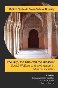 portada the cup, the gun and the crescent: social welfare and civil unrest in muslim societies (en Inglés)