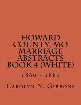 portada Howard County, MO Marriage Abstracts Book 4 (White): 1860 - 1881 (en Inglés)