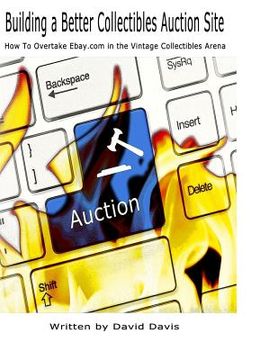 portada Building A Better Collectibles Auction Site: How to Overtake Ebay.com in the Vintage Collectibles Arena (en Inglés)