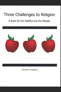 portada Three Challenges to Religion: A Book for the Faithful and the Skeptic (en Inglés)