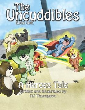 portada The Uncuddibles - A Heroes Tale: A Heroes Tale is book one of a series of short stories by RJ Thompson about a group of unwanted bears that strike luc (en Inglés)