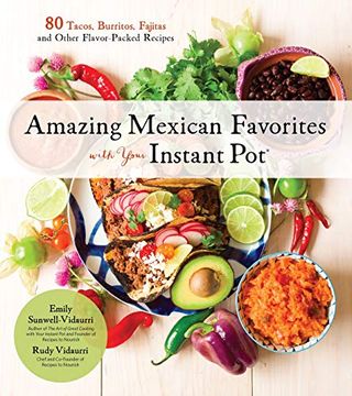 portada Amazing Mexican Favorites With Your Instant Pot: 80 Flavorful Recipes for Authentic, Gluten-Free Meals the Easy way (en Inglés)