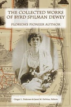 portada The Collected Works of Byrd Spilman Dewey: Florida's Pioneer Author (en Inglés)