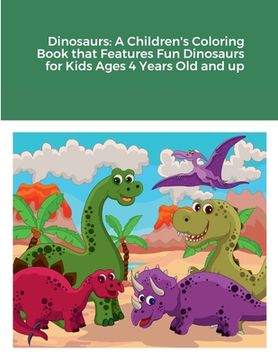 portada Dinosaurs: A Children's Coloring Book that Features Fun Dinosaurs for Kids Ages 4 Years Old and up (in English)