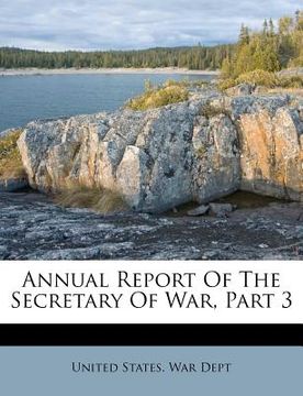 portada annual report of the secretary of war, part 3 (en Inglés)