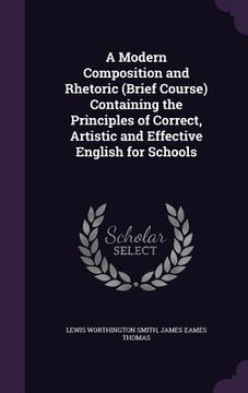portada A Modern Composition and Rhetoric (Brief Course) Containing the Principles of Correct, Artistic and Effective English for Schools (in English)