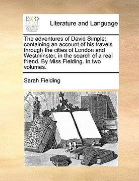 portada the adventures of david simple: containing an account of his travels through the cities of london and westminster, in the search of a real friend. by