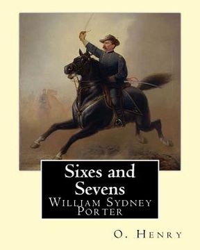 portada Sixes and Sevens. By: O. Henry (Short story collections): William Sydney Porter (September 11, 1862 - June 5, 1910), known by his pen name O (en Inglés)