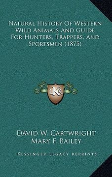 portada natural history of western wild animals and guide for hunters, trappers, and sportsmen (1875) (en Inglés)