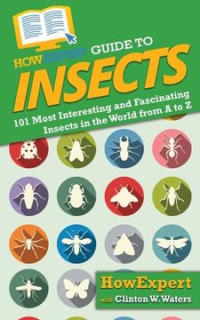 portada HowExpert Guide to Insects: 101 Most Interesting and Fascinating Insects in the World from A to Z