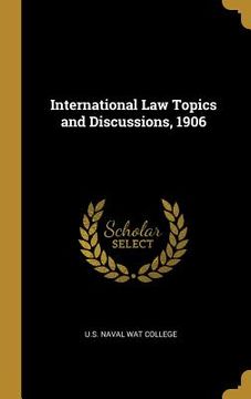 portada International Law Topics and Discussions, 1906 (en Inglés)