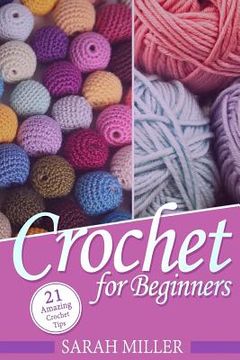 portada Crochet: How to Crochet for Beginners: 21 Amazing Tips and Tricks for Crochet Patterns and Stitches (in English)