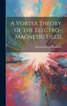 portada A Vortex Theory of the Electro-Magnetic Field