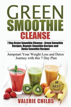 portada Green Smoothie Cleanse: 7 Day Green Smoothie Cleanse - Green Smoothie Recipes, Organic Smoothie Recipes and Detox Smoothie Recipes - Jumpstart (en Inglés)