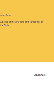 portada A Series of Dissertations of the Doctrines of the Bible (en Inglés)