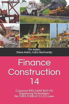 portada Finance Construction 14: Corporate IFRS-GAAP (B/S-I/S) Engineering Technologies No. 9,001-9,500 of 111,111 Laws (en Inglés)