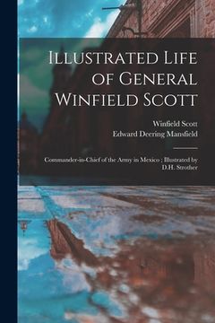 portada Illustrated Life of General Winfield Scott: Commander-in-chief of the Army in Mexico; Illustrated by D.H. Strother (en Inglés)